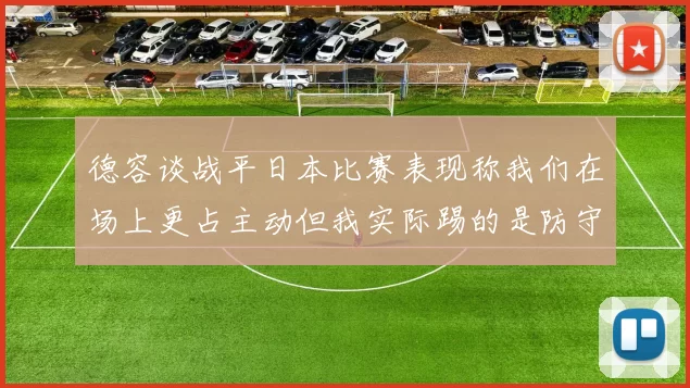 德容谈战平日本比赛表现称我们在场上更占主动但我实际踢的是防守位置
